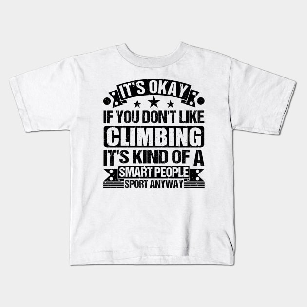 Climbing Lover It's Okay If You Don't Like Climbing  It's Kind Of A Smart People Sports Anyway Kids T-Shirt by Benzii-shop 